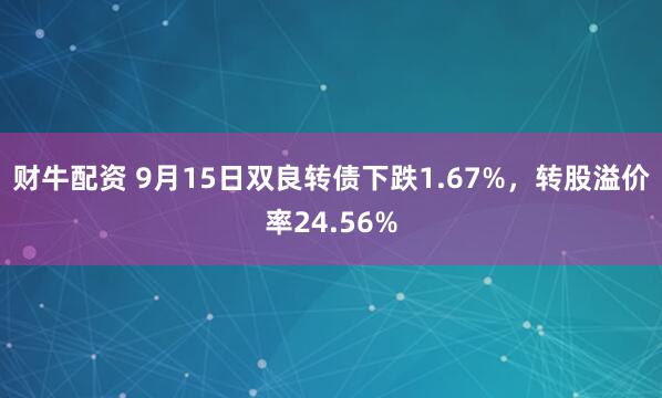 财牛配资 9月15日双良转债下跌1.67%，转股溢价率24.56%
